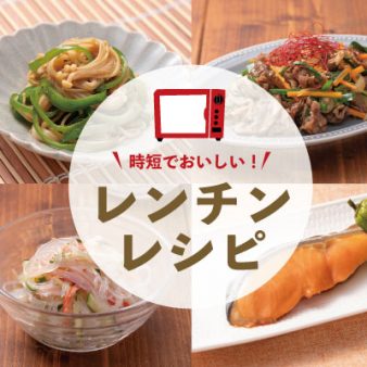 時短でおいしい！レンチンレシピ